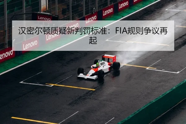 汉密尔顿质疑新判罚标准：FIA规则争议再起